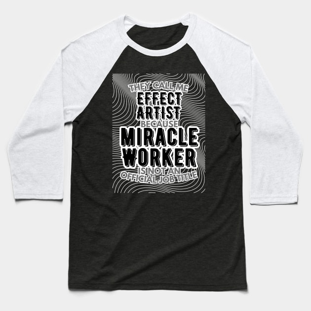 They call me Effect Artist because Miracle Worker is not an official job title | VFX | 3D Animator | CGI | Animation | Artist Baseball T-Shirt by octoplatypusclothing@gmail.com